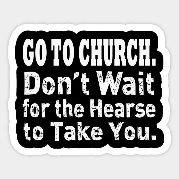 Jesus T-Shirts Go To Church - Don't Wait for the Hearse Sticker by KSMusselman